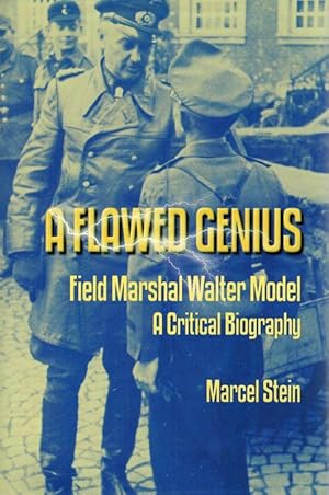 A Flawed Genius: Field Marshal Walter Model - A Critical Biography.