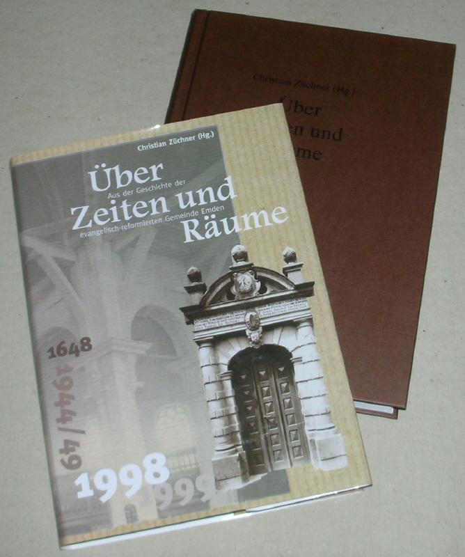ÜBER ZEITEN UND RÄUME. Aus der Geschichte der evangelisch - reformierten Gemeinde Emden. 350 Jahre Neue Kirche 1648 - 1998. 50 Jahre Schweizer Kirche 1949 - 1999.