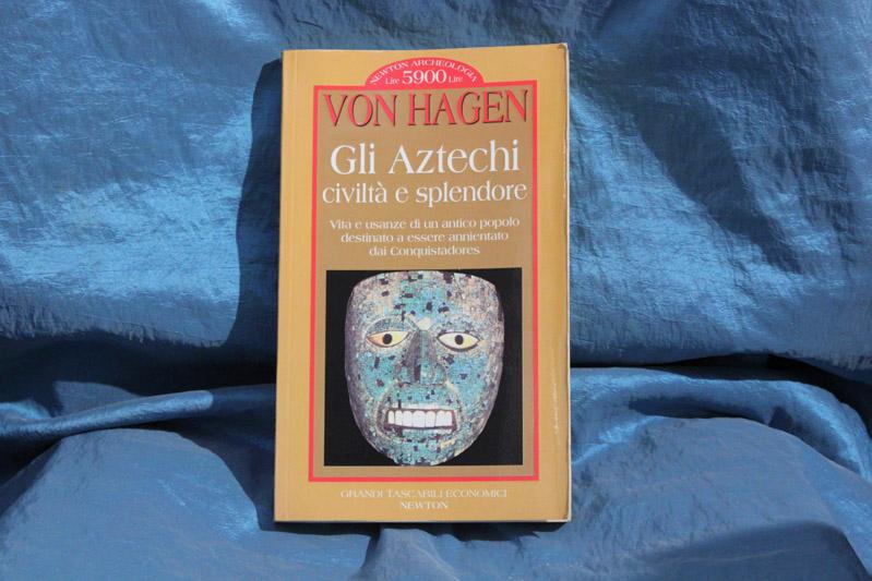 Gli Aztechi. Civiltà e splendore - Hagen, Victor von