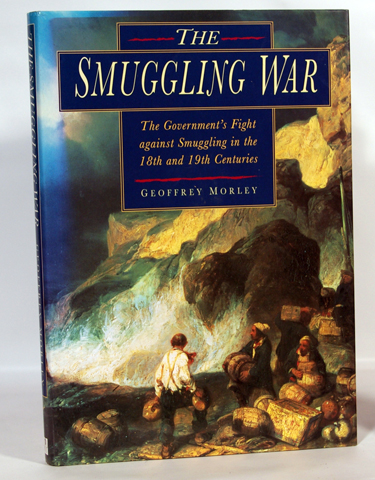 The Smuggling War The Government's Fight against Smuggling in the 18th and 19th Centuries - Geoffrey Morley