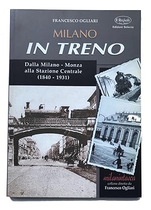 Milano in treno. Dalla Milano-Monza alla Stazione Centrale (1840-1931)