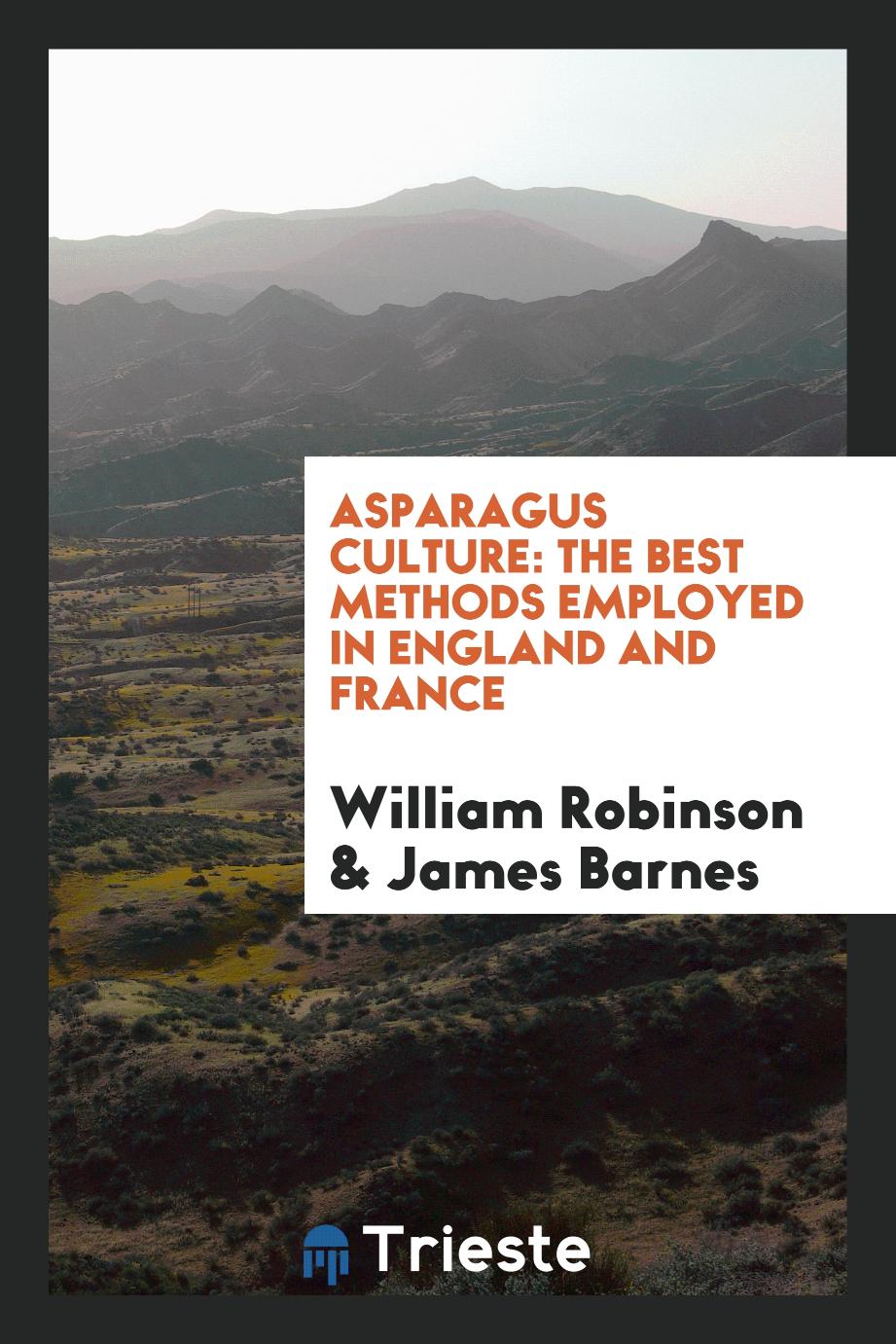 Asparagus Culture: The Best Methods Employed in England and France - William Robinson,James Barnes