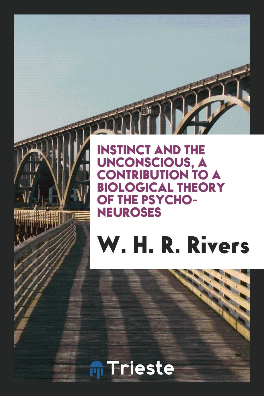 Instinct and the unconscious, a contribution to a biological theory of the psycho-neuroses - W. H. R. Rivers