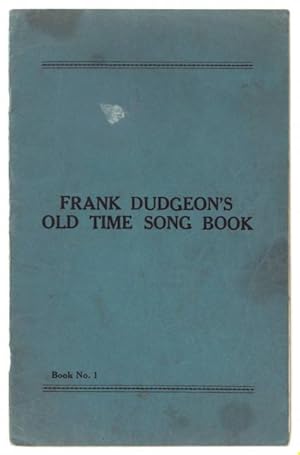 Frank Dudgeon's Old Time Song Book / Book No. 1