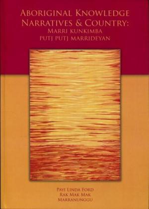 Aboriginal Knowledge, Narratives & Country : Marri Kunkimba Putj Putj Marrideyan