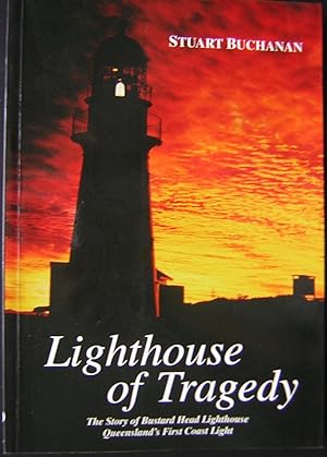 Lighthouse of Tragedy : The Story of Bustard Head Lighthouse Queensland's First Coast Light
