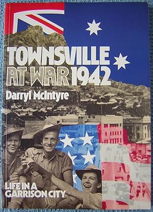 Townsville at War 1942 : Life in a Garrison City