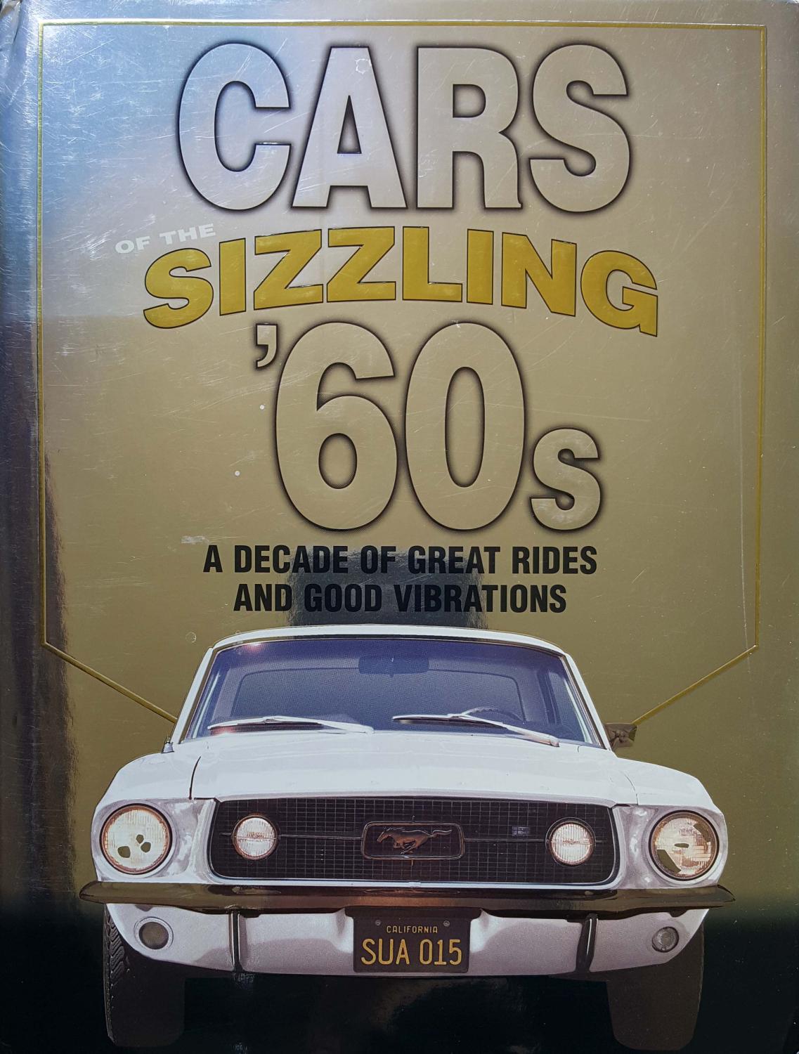 A Decade of Great Rides and Good Vibrations Cars of the Sizzling 60s A Decade of Great Rides and Good Vibrations