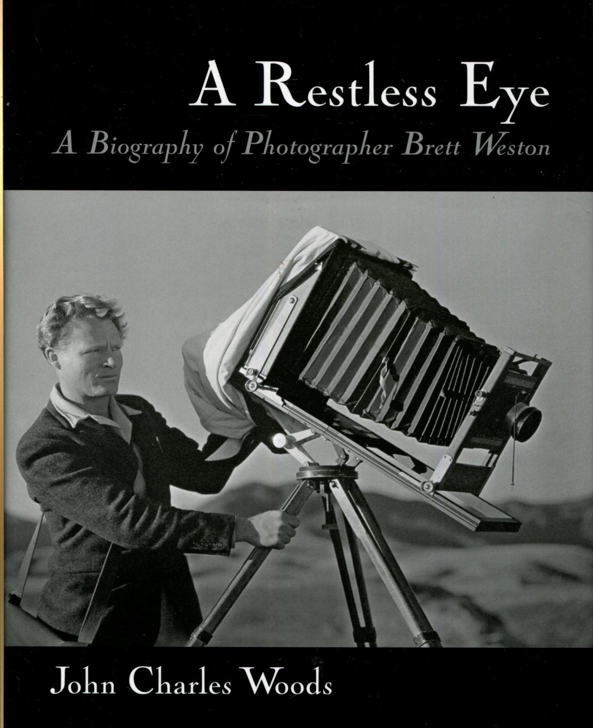 A Restless Eye: A Biography of Photographer Brett Weston