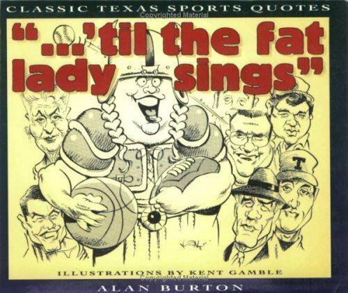 Till the Fat Lady Sings (Classic Texas Sports Quotes) - Alan Burton; Kent Gamble