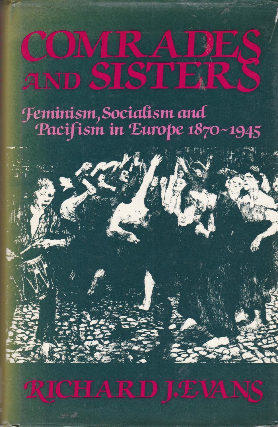 Comrades and Sisters: Feminism, Socialism and Pacifism in Europe 1870-1945