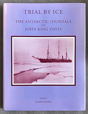 Trial By Ice. The Antarctic Journals of John King Davis. Edited by Louise Crossley