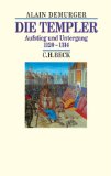 Die Templer: Aufstieg und Untergang 1120-1314