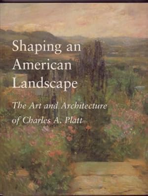 Shaping an American Landscape: The Art and Architecture of Charles A. Platt