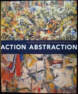 Action / Abstraction: Pollock, De Kooning, and American Art, 1940-1976