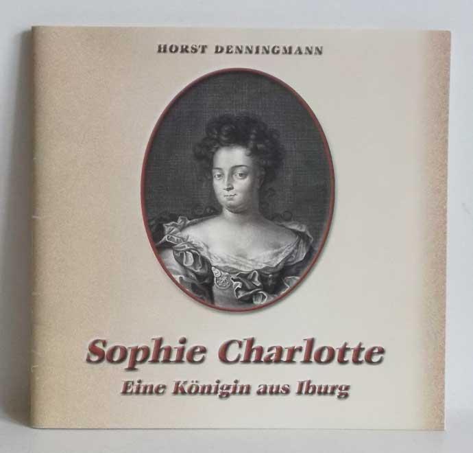 Sophie Charlotte. Eine Königin aus Iburg. - Denningmann, Horst