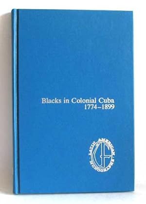 Blacks in Colonial Cuba, 1774-1899 - Latin American monographs. 2d ser. 17 -
