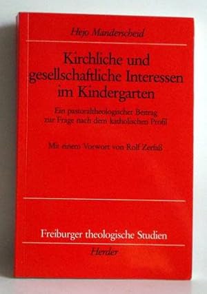 Kirchliche und gesellschaftliche Interessen im Kindergarten. Ein pastoraltheologischer Beitrag zu...