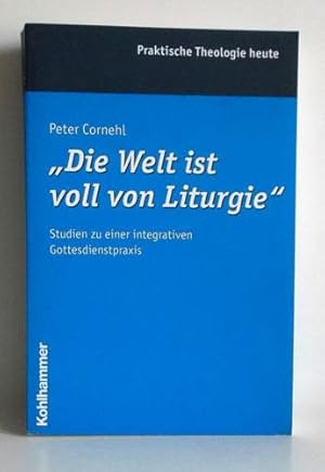 "Die Welt ist voll von Liturgie" Studien zu einer integrativen Gottesdienstpraxis. Hrsg. von Ulri...