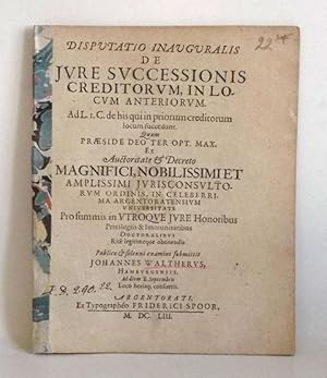 Disputatio Inauguralis de Iure Successionis Creditorum, In Locum Anteriorum. Ad L. 1. C. de his q...