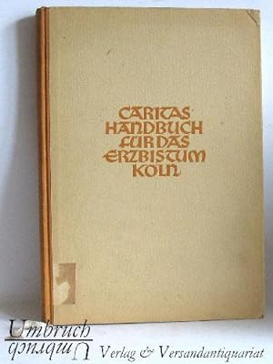 Caritas-Handbuch für das Erzbistum Köln. Übersicht über ihre Einrichtungen,Anstalten, Organisatio...