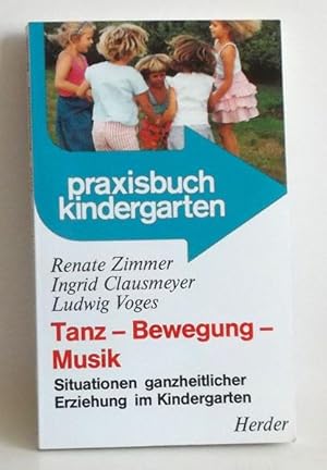 Tanz - Bewegung - Musik. Situationen ganzheitlicher Erziehung im Kindergarten.