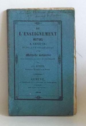 De l'Enseignement Mutuel a Geneve; suivi d'un court Essai d'une Methode naturelle pour apprendre ...