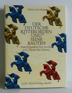 Der Deutsche Ritterorden und seine Bauten. Vvon Jerusalem bis Sevilla, von Thorn bis Narwa.