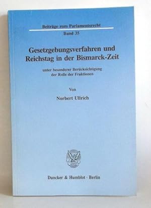 Gesetzgebungsverfahren und Reichstag in der Bismarck-Zeit unter besonderer Berücksichtigung der R...