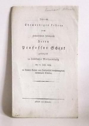 Ihrem Ehrwürdigen Lehrer, dem Hochverehrten Jubelgreise, Herrn Professor Schenk, gesungen in feye...