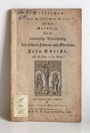 Mitleiden der christlichen Seele, mit ihrem Erlöser : das ist: andächtige Betrachtung des bittern...