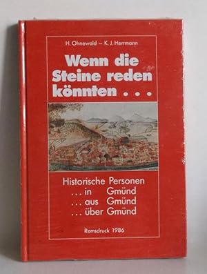 Wenn die Steine reden könnten . Historische Personen in Gmünd, aus Gmünd, über Gmünd.