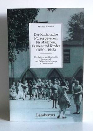 Der Katholische Fürsorgeverein für Mädchen, Frauen und Kinder (1899 - 1945). Ein Beitrag zur Gesc...
