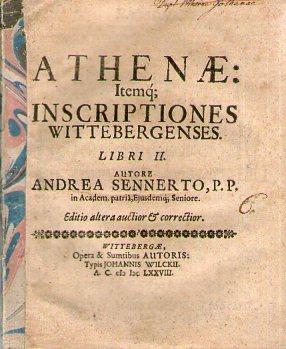 Athenae: Itemq Inscriptiones Wittebergenses. Libri II. Autore Andrea Sennerto, P. P. Editio alter...