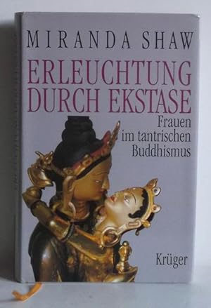 Erleuchtung durch Ekstase. Frauen im tantrischen Buddhismus. Aus dem Amerikan. von Thomas Geist u...