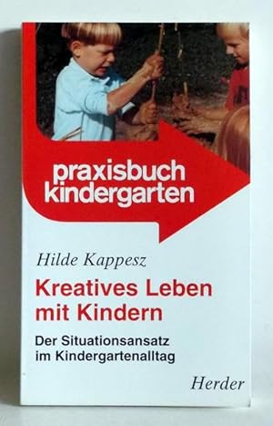 Kreatives Leben mit Kindern. Der Situationsansatz im Kindergartenalltag. -(Praxisbuch Kindergarten).