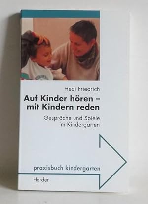 Auf Kinder hören - mit Kindern reden. Gespräche u. Spiele im Kindergarten. -(=Praxisbuch Kinderga...