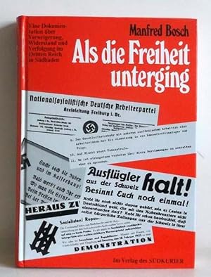 Als die Freiheit unterging. Eine Dokumentation über Verweigerung, Widerstand u. Verfolgung im Dri...