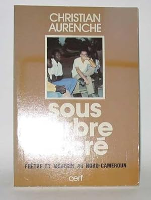 Sous L'arbre Sacre. Pretre Et Medecin Au Nord-Cameroun.