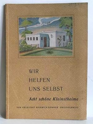 Wir helfen uns selbst - Acht schöne Kleinstheime. -(=Zeitgemässe Bauweisen, Band 1).