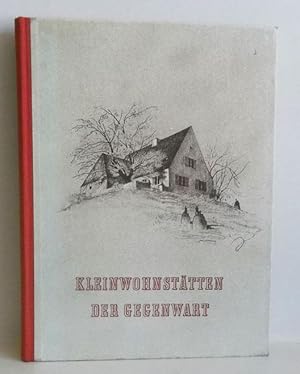 Kleinwohnstätten der Gegenwart. Ihr konstruktiver Auf- und Ausbau und ihr wohnliche Ausstattung.