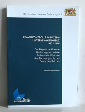 Finanzkontrolle in Bayern unterm Hakenkreuz 1933 - 1945. Der Bayerische Oberste Rechnungshof und ...