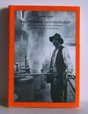 Aus Wirtschaft und Gesellschaft. Beiträge zur Geschichte Schlesiens vom 18. bis 20. Jahrhundert. ...