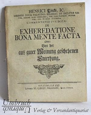 Commentatio Iuridica. De Exheredatione Bona Mente Facta Oder: Von der aus guter Meinung geschehen...