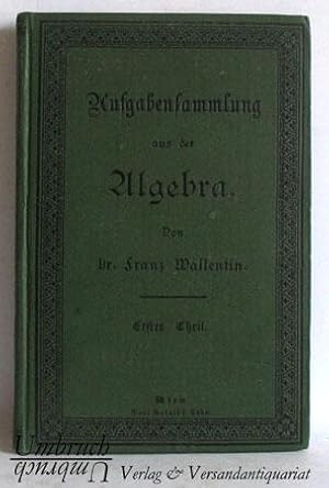 Methodisch geordnete Sammlung von Beispielen und Aufgaben aus der Algebra und allgemeinen Arithme...