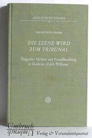 Die Szene wird zum Tribunal - tragischer Mythos in 'Caleb Williams' - Anglistische Studien 8.