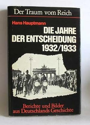 Die Jahre der Entscheidung 1932 - 1933. Bilder aus Deutschlands Geschichte.