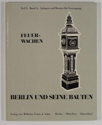 Berlin und seine Bauten - Teil X - Band A - Anlagen und Bauten für Versorgung 1 - Feuerwachen (Berlin und seine Bauten)