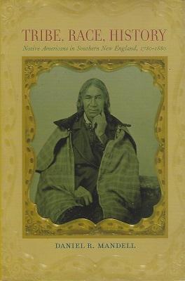 Tribe, Race, History - Native Americans in Southern New England, 1780-1880 - Mandell, Daniel R.