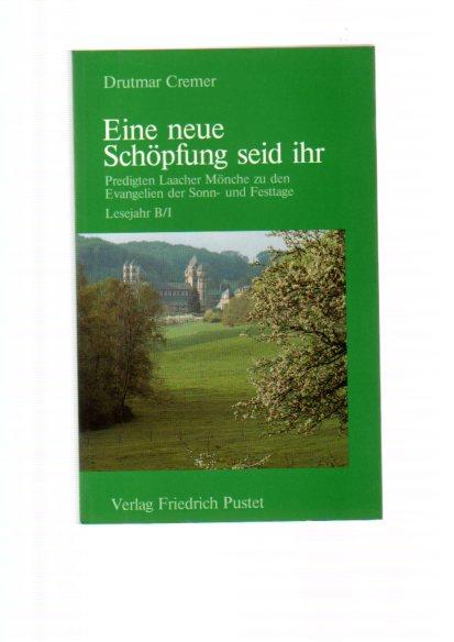 Eine neue Schöpfung seid ihr. Predigten Laacher Mönche zu den Evangelien der Sonn- und Festtage. Lesejahr B/I (Advent - Dreifaltigkeitssonntag)